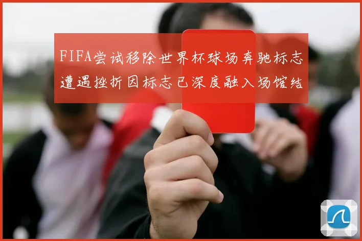 FIFA尝试移除世界杯球场奔驰标志遭遇挫折因标志已深度融入场馆结构